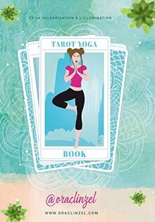 Tarot Yoga Book: De la vulgarisation à l’illumination : le chemin initiatique yogique & tarologique commence ici