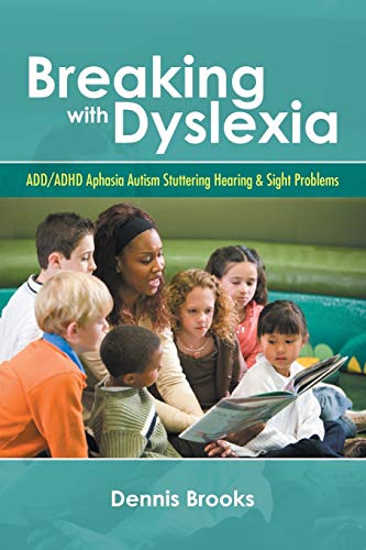 Breaking With Dyslexia: ADD/ADHD Aphasia Autism Stuttering Hearing & Sight Problems