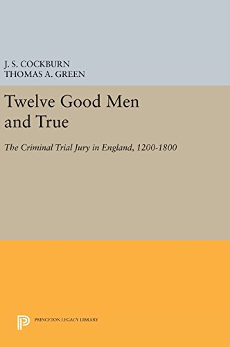 Twelve Good Men and True: The Criminal Trial Jury in England, 1200-1800 (Princeton Legacy Library)