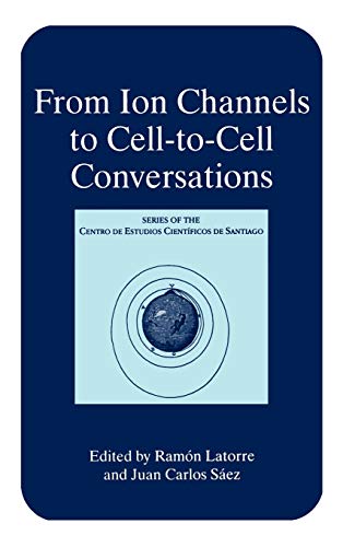 From Ion Channels to Cell-to-Cell Conversations (Series of the Centro De Estudios Científicos)
