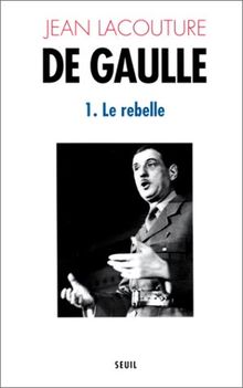 De Gaulle. Vol. 1. Le Rebelle