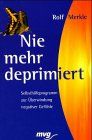 Nie mehr deprimiert. Selbsthilfeprogramm zur Überwindung negativer Gefühle