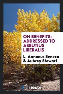 On Benefits: Addressed to Aebutius Liberalis