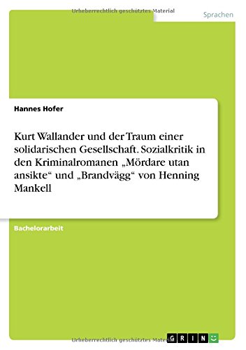 Kurt Wallander und der Traum einer solidarischen Gesellschaft. Sozialkritik in den Kriminalromanen Mördare utan ansikte und Brandvägg von Henning Mankell