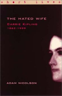 Carrie Kipling 1862-1939: the Hated Wife (Short Lives)