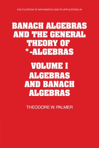 Banach Algebras and the General Theory of *-Algebras: Volume I Algebras and Banach Algebras: Volume 1, Algebras and Banach Algebras (Encyclopedia of Mathematics and its Applications, Band 49)