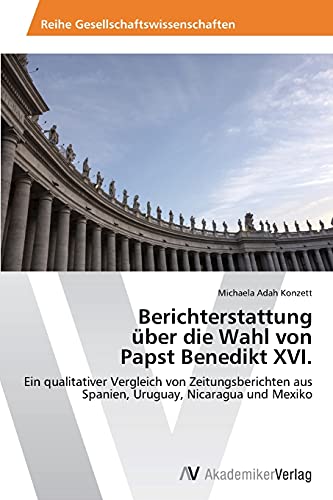 Berichterstattung über die Wahl von Papst Benedikt XVI.: Ein qualitativer Vergleich von Zeitungsberichten aus Spanien, Uruguay, Nicaragua und Mexiko
