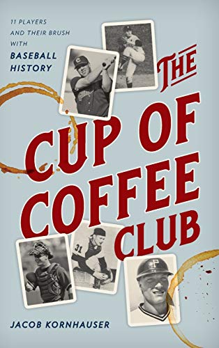 The Cup of Coffee Club: 11 Players and Their Brush with Baseball History