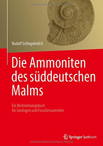 Die Ammoniten des süddeutschen Malms: Ein Bestimmungsbuch für Geologen und Fossiliensammler