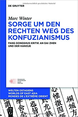 Sorge um den Rechten Weg des Konfuzianismus: Fang Dongshus Kritik an Dai Zhen und der Hanxue (Welten Ostasiens / Worlds of East Asia / Mondes de l'Extrême Orient, Band 24)