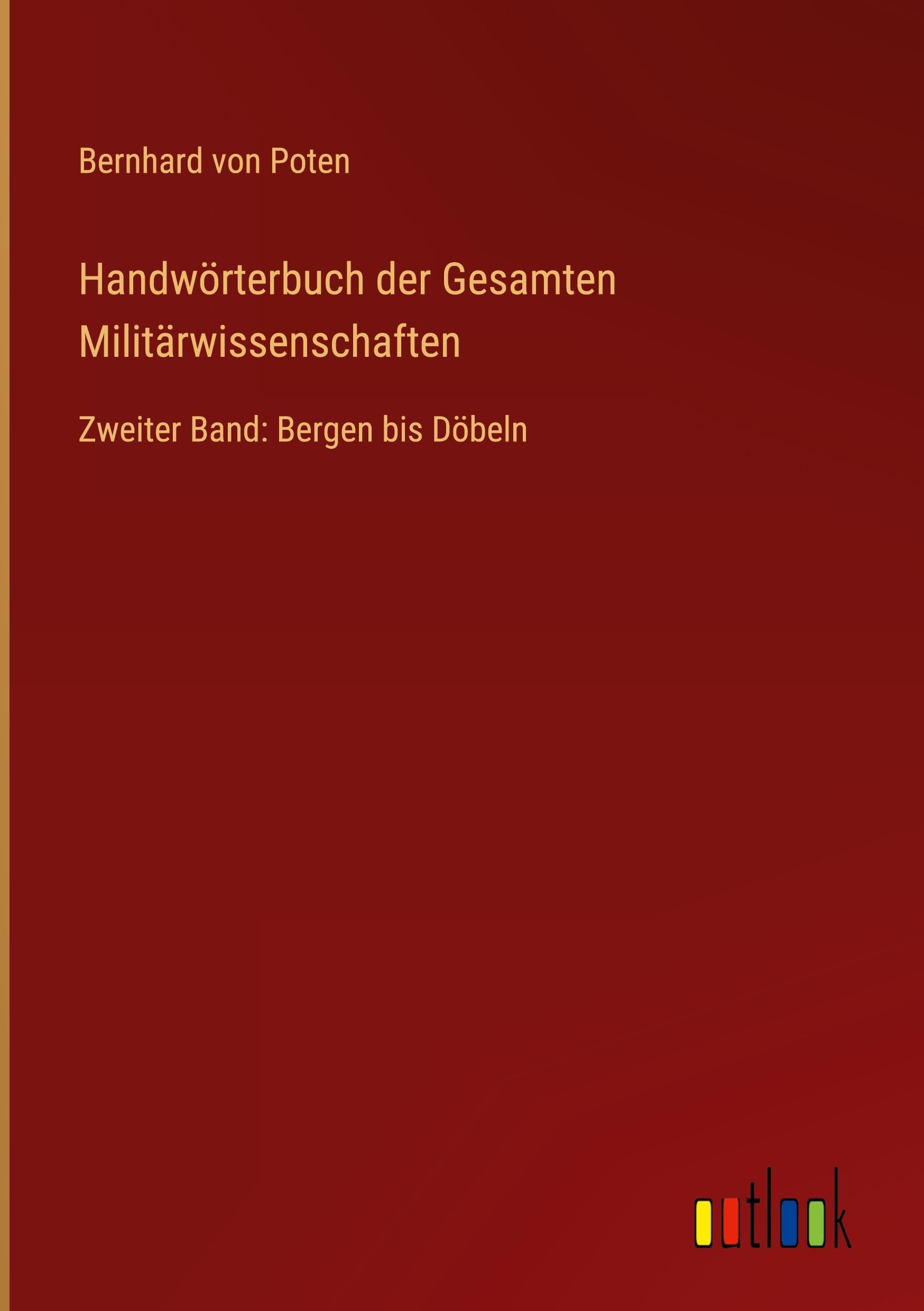 Handwörterbuch der Gesamten Militärwissenschaften: Zweiter Band: Bergen bis Döbeln