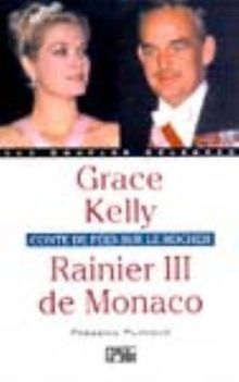 Grace Kelly - Rainier III de Monaco. Conte de fées sur le rocher (Couples Celebre)