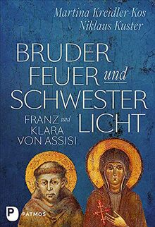 Bruder Feuer und Schwester Licht: Franz und Klara von Assisi. Zwei Lebensgeschichten im Dialog