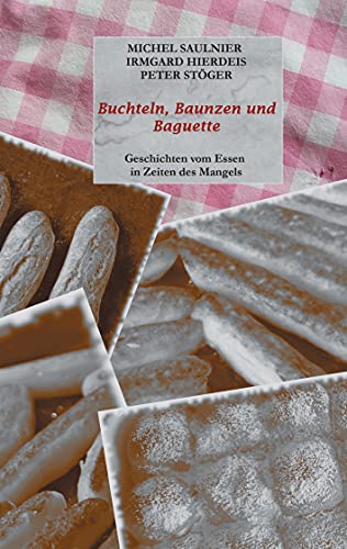 Buchteln, Baunzen und Baguette: Geschichten vom Essen in Zeiten des Mangels