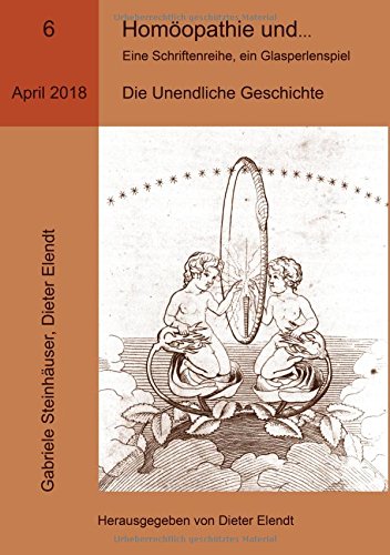 Homöopathie und Eine Schriftenreihe, ein Glasperlenspiel, Ausgabe Nr.6: Die Unendliche Geschichte