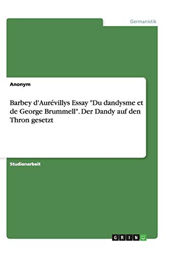 Barbey d'Aurévillys Essay Du dandysme et de George Brummell. Der Dandy auf den Thron gesetzt