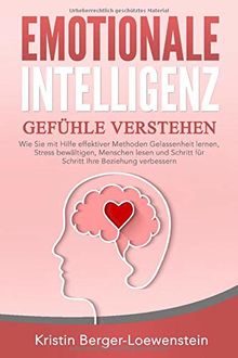 Emotionale Intelligenz Gefuhle Verstehen Wie Sie Mit Hilfe Effektiver Methoden Gelassenheit Lernen Stress Bewaltigen Menschen Lesen Und Schritt Fur Schritt Ihre Beziehung Verbessern Von Kristin Berger Loewenstein