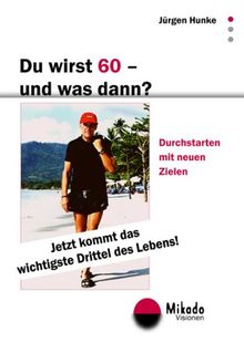 Du wirst 60 - und was dann?: Durchstarten mit neuen Zielen. Jetzt kommt das wichtigste Drittel des Lebens!