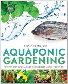 Aquaponic Gardening: A Step-By-Step Guide to Raising Vegetables and Fish Together