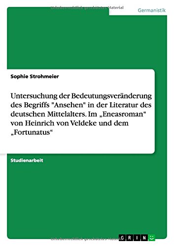 Untersuchung der Bedeutungsveränderung des Begriffs Ansehen in der Literatur des deutschen Mittelalters. Im Eneasroman von Heinrich von Veldeke und dem Fortunatus