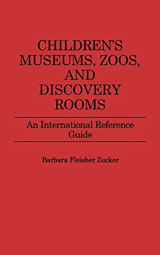 Children's Museums, Zoos, and Discovery Rooms: An International Reference Guide