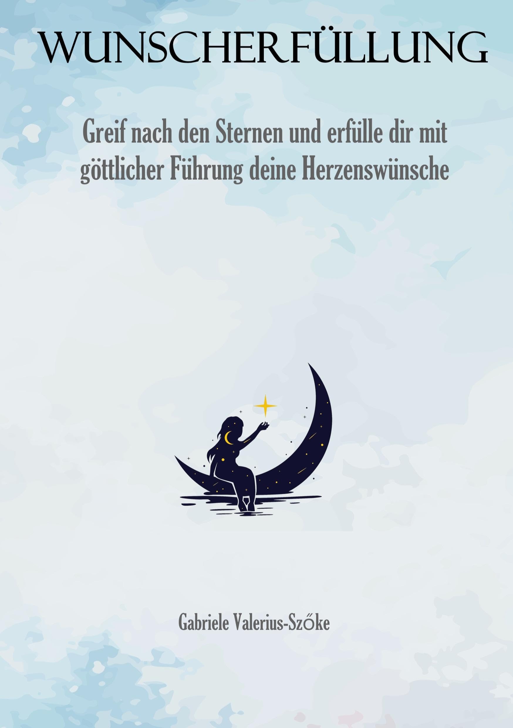 Wunscherfüllung: Greif nach den Sternen und erfülle dir mit göttlicher Führung deine Herzenswünsche