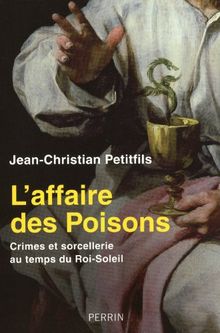 L'affaire des poisons : crimes et sorcellerie au temps du Roi-Soleil