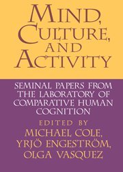 Mind, Culture, and Activity: Seminal Papers from the Laboratory of Comparative Human Cognition