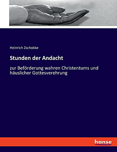 Stunden der Andacht: zur Beförderung wahren Christentums und häuslicher Gottesverehrung