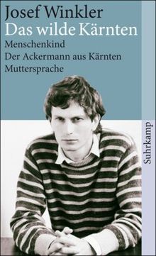 Das wilde Kärnten: Menschenkind. Der Ackermann aus Kärnten. Muttersprache. Drei Romane (suhrkamp taschenbuch)