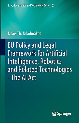 EU Policy and Legal Framework for Artificial Intelligence, Robotics and Related Technologies - The AI Act (Law, Governance and Technology Series, 53, Band 53)