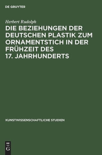 Die Beziehungen der deutschen Plastik zum Ornamentstich in der Frühzeit des 17. Jahrhunderts (Kunstwissenschaftliche Studien, 16, Band 16)