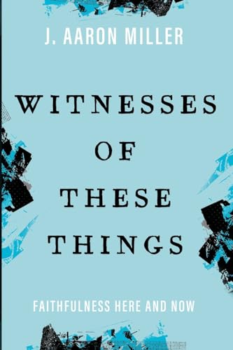 Witnesses of These Things: Faithfulness Here and Now