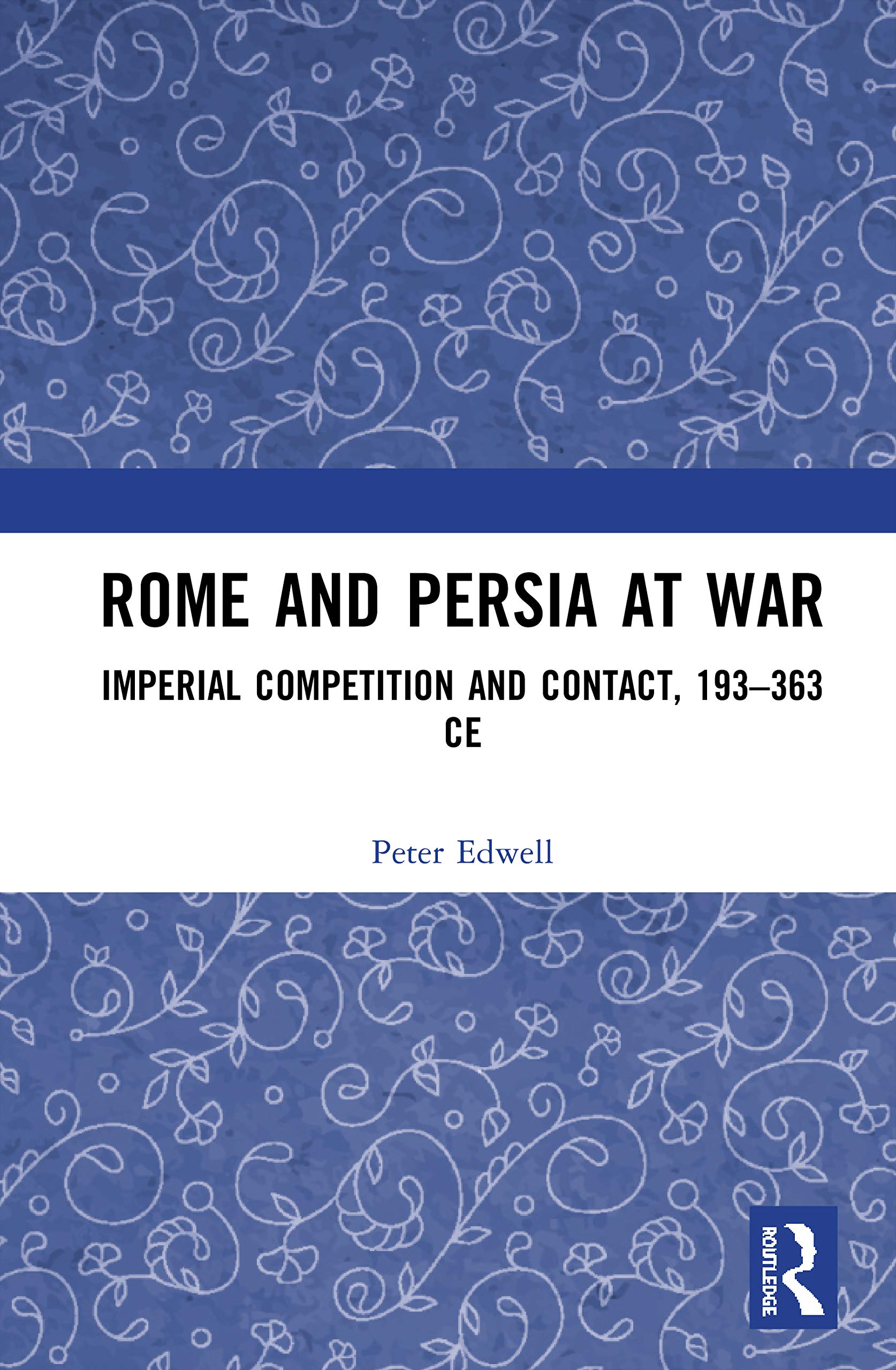 Rome and Persia at War: Imperial Competition and Contact, 193-363 CE
