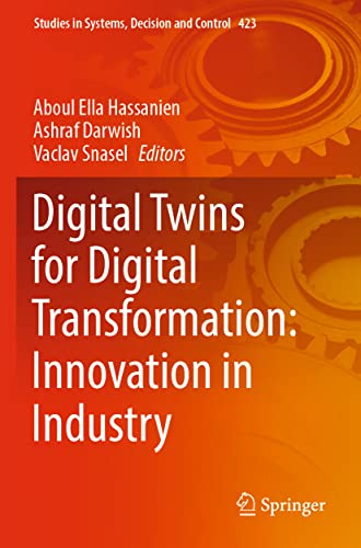 Digital Twins for Digital Transformation: Innovation in Industry (Studies in Systems, Decision and Control, 423, Band 423)