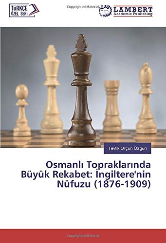 Osmanlı Topraklarında Büyük Rekabet: İngiltere'nin Nüfuzu (1876-1909)