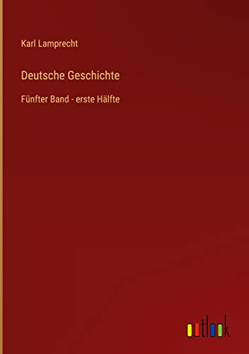 Deutsche Geschichte: Fünfter Band - erste Hälfte