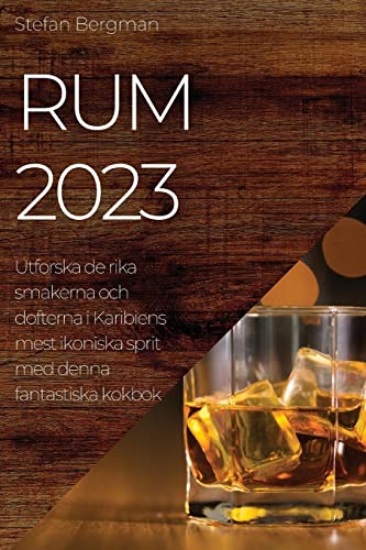 Rum 2023: Utforska de rika smakerna och dofterna i Karibiens mest ikoniska sprit med denna fantastiska kokbok