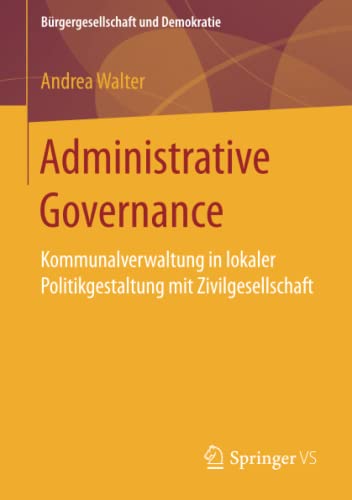 Administrative Governance: Kommunalverwaltung in lokaler Politikgestaltung mit Zivilgesellschaft (Bürgergesellschaft und Demokratie)