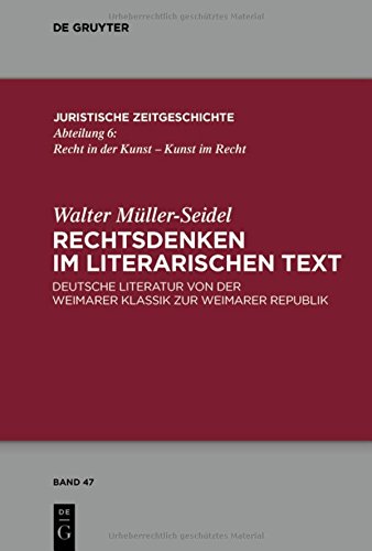 Rechtsdenken im literarischen Text: Deutsche Literatur von der Weimarer Klassik zur Weimarer Republik (Juristische Zeitgeschichte / Abteilung 6, Band 47)
