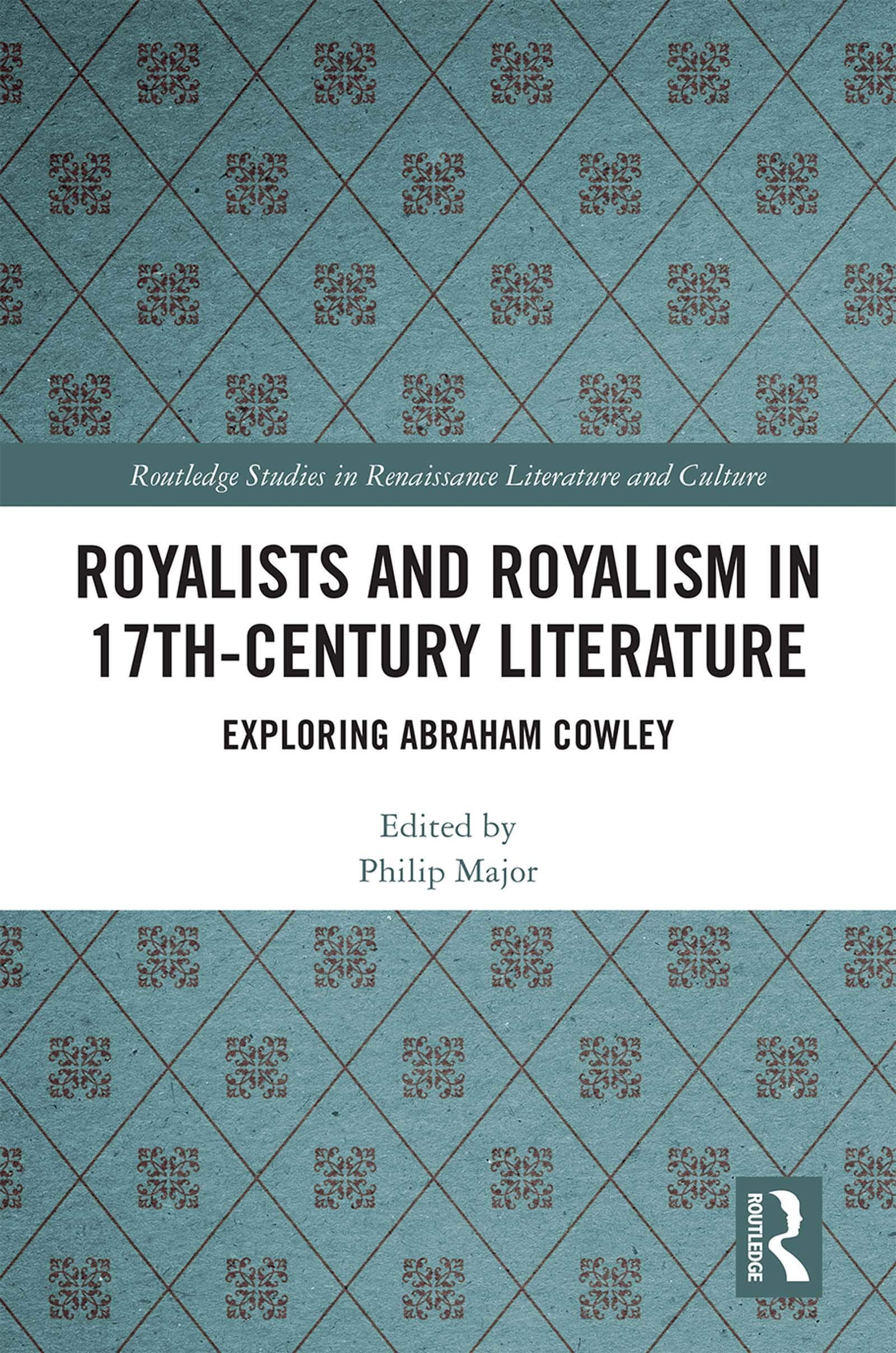 Royalists and Royalism in 17th-Century Literature: Exploring Abraham Cowley (Routledge Studies in Renaissance Literature and Culture, 53, Band 53)