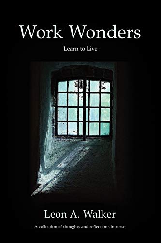 Work Wonders:Learn to live, A collection of thoughts and reflections in verse: Learn to live, A collection of thoughts and reflections in verse