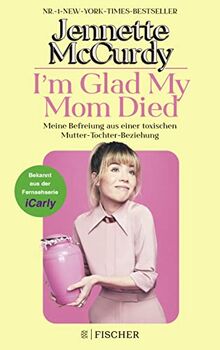 I'm Glad My Mom Died: Meine Befreiung aus einer toxischen Mutter-Tochter-Beziehung