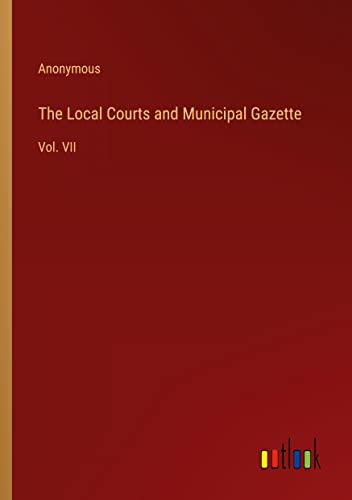 The Local Courts and Municipal Gazette: Vol. VII