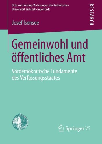 Gemeinwohl und Offentliches Amt: Vordemokratische Fundamente Des Verfassungsstaates (German Edition) (Otto von Freising-Vorlesungen der Katholischen Universität Eichstätt-Ingolstadt)