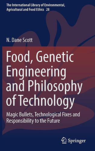 Food, Genetic Engineering and Philosophy of Technology: Magic Bullets, Technological Fixes and Responsibility to the Future (The International Library ... Agricultural and Food Ethics, Band 28)