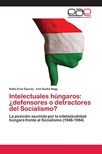 Intelectuales húngaros: ¿defensores o detractores del Socialismo?: La posición asumida por la intelectualidad húngara frente al Socialismo (1948-1994)