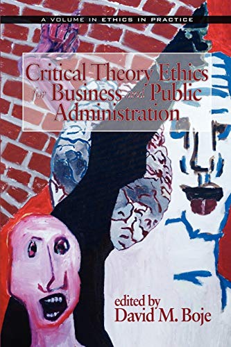 Critical Theory Ethics for Business and Public Administration (Ethics in Practice)
