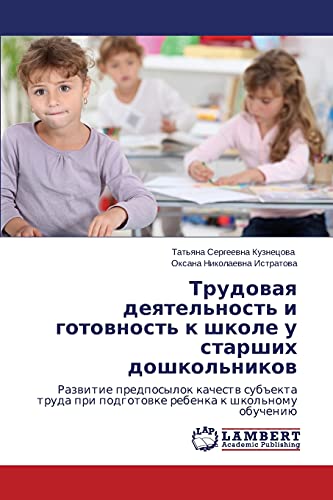 Trudovaya deyatel'nost' i gotovnost' k shkole u starshikh doshkol'nikov: Razvitie predposylok kachestv subekta truda pri podgotovke rebenka k ... pri podgotowke rebenka k shkol'nomu obucheniü