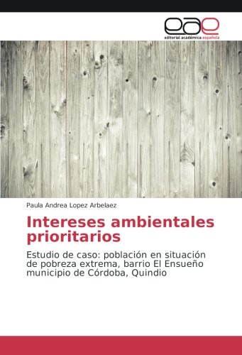 Intereses ambientales prioritarios: Estudio de caso: población en situación de pobreza extrema, barrio El Ensueño municipio de Córdoba, Quindio
